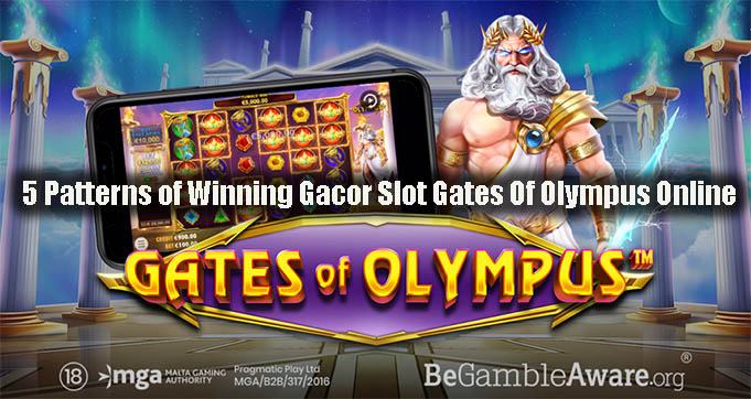 5 Patterns of Winning Gacor Slot Gates Of Olympus Online