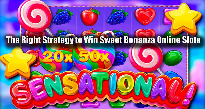 The Right Strategy to Win Sweet Bonanza Online Slots