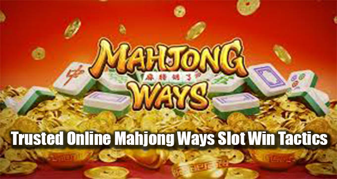 Trusted Online Mahjong Ways Slot Win Tactics