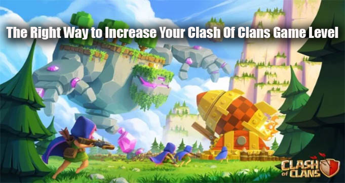 The Right Way to Increase Your Clash Of Clans Game Level